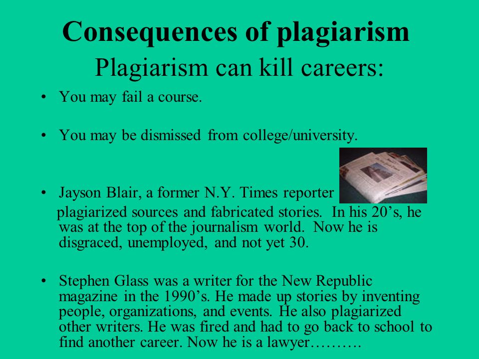 Consequences of plagiarism You may fail a course. You may be dismissed from college/university.