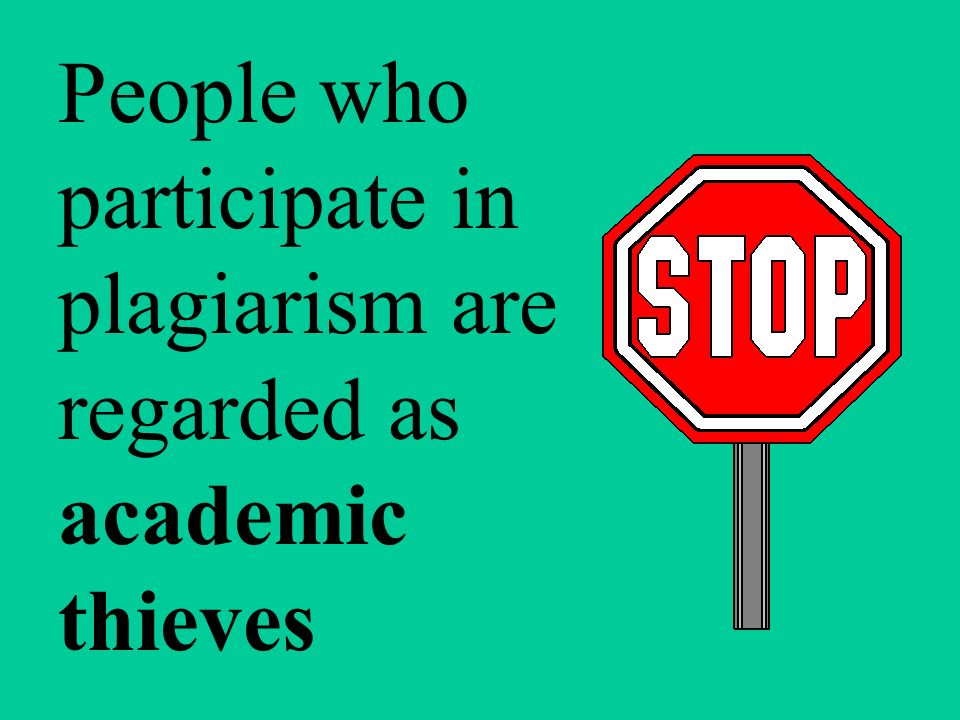 People who participate in plagiarism are regarded as academic thieves