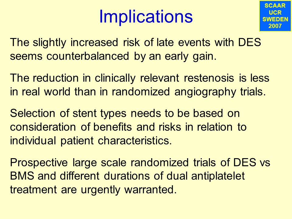 SCAAR UCR SWEDEN 2007 Implications The slightly increased risk of late events with DES seems counterbalanced by an early gain.