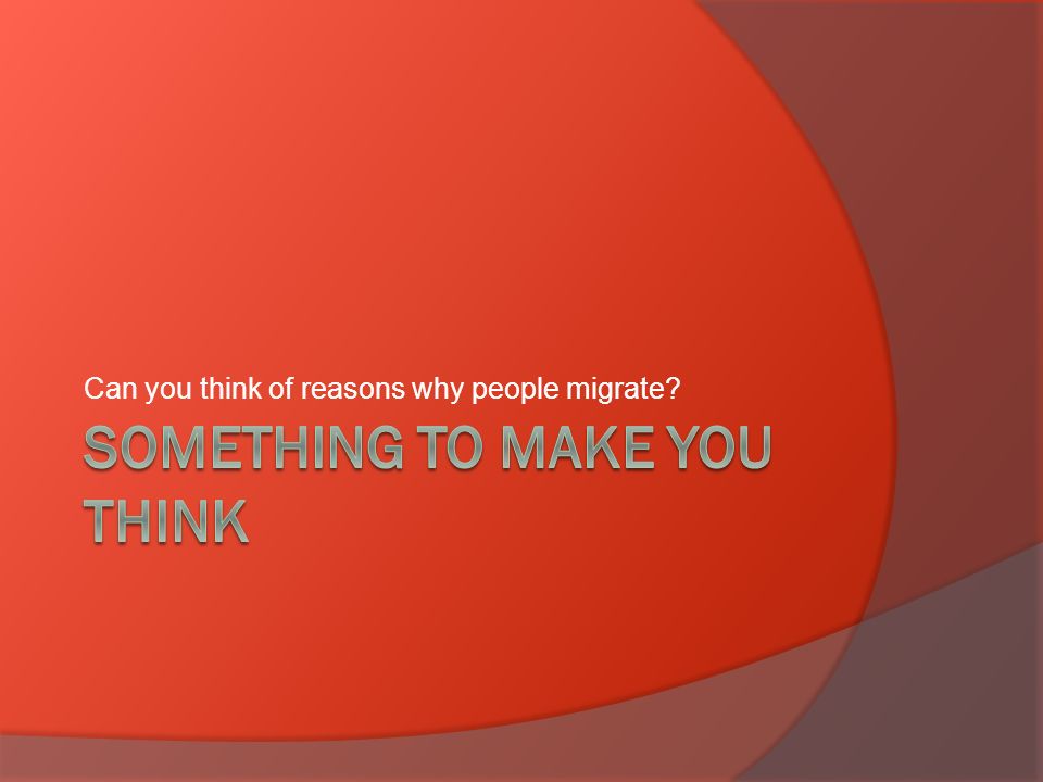 Can you think of reasons why people migrate