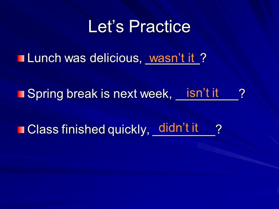Let’s Practice Lunch was delicious, . Spring break is next week, _________.