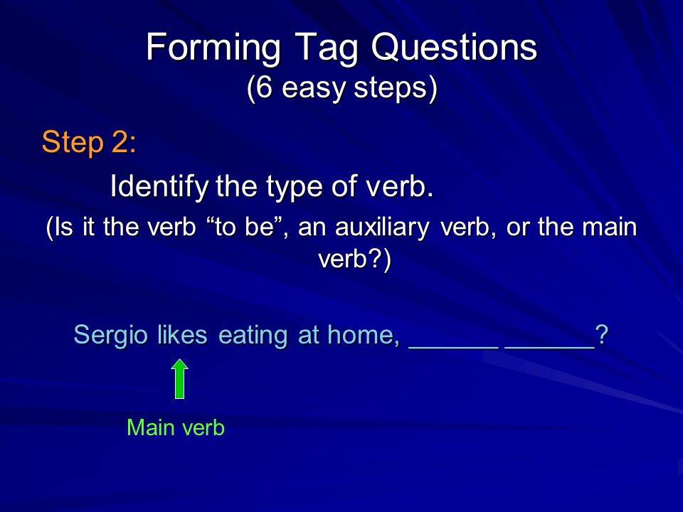 Forming Tag Questions (6 easy steps) Step 2: Identify the type of verb.