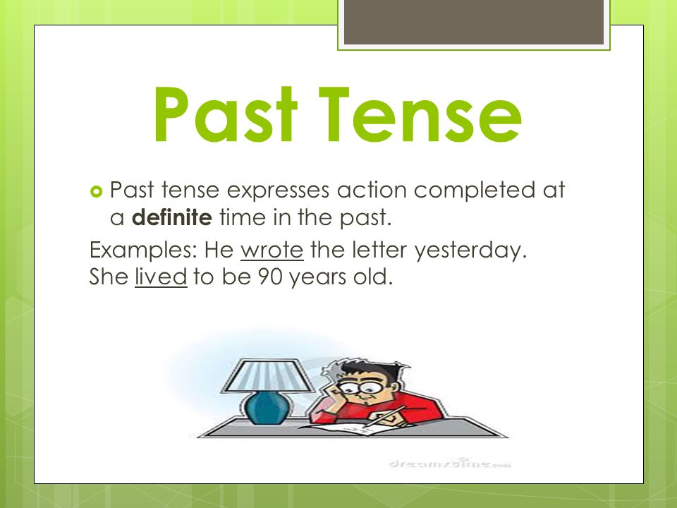 Past Tense  Past tense expresses action completed at a definite time in the past.