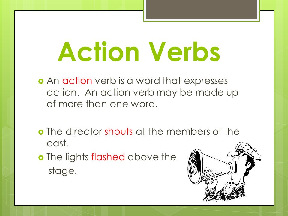 Action Verbs  An action verb is a word that expresses action.