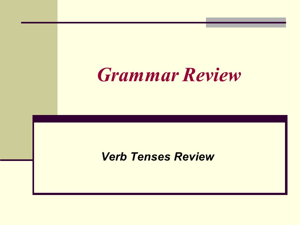 Grammar Review Verb Tenses Review