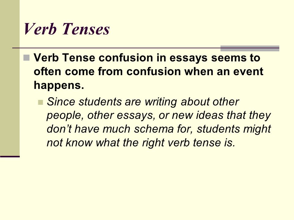Verb Tenses Verb Tense confusion in essays seems to often come from confusion when an event happens.