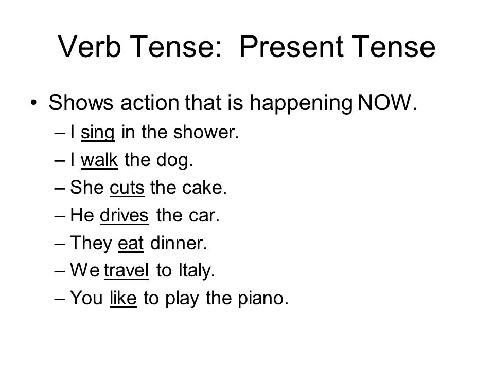 Verb Tense: Present Tense Shows action that is happening NOW.