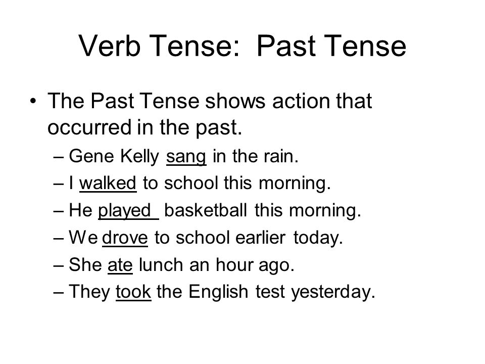 Verb Tense: Past Tense The Past Tense shows action that occurred in the past.