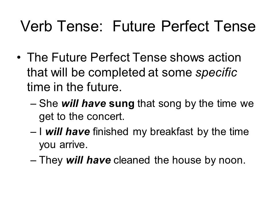 Verb Tense: Future Perfect Tense The Future Perfect Tense shows action that will be completed at some specific time in the future.