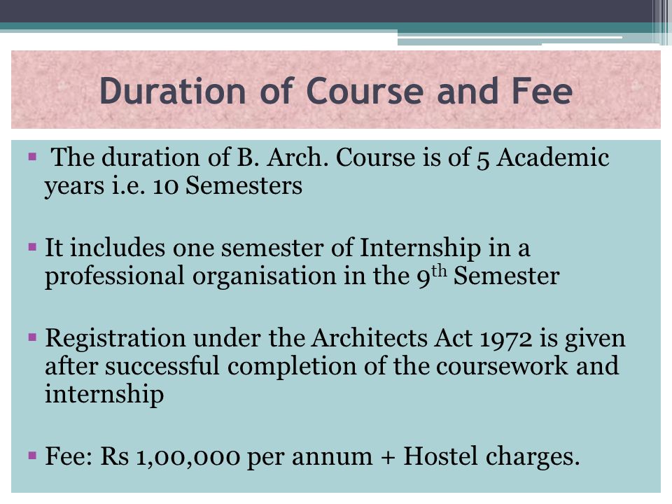 Duration of Course and Fee  The duration of B. Arch.