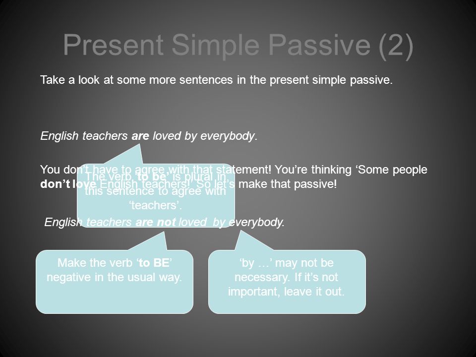 Present Simple Passive (2) Take a look at some more sentences in the present simple passive.