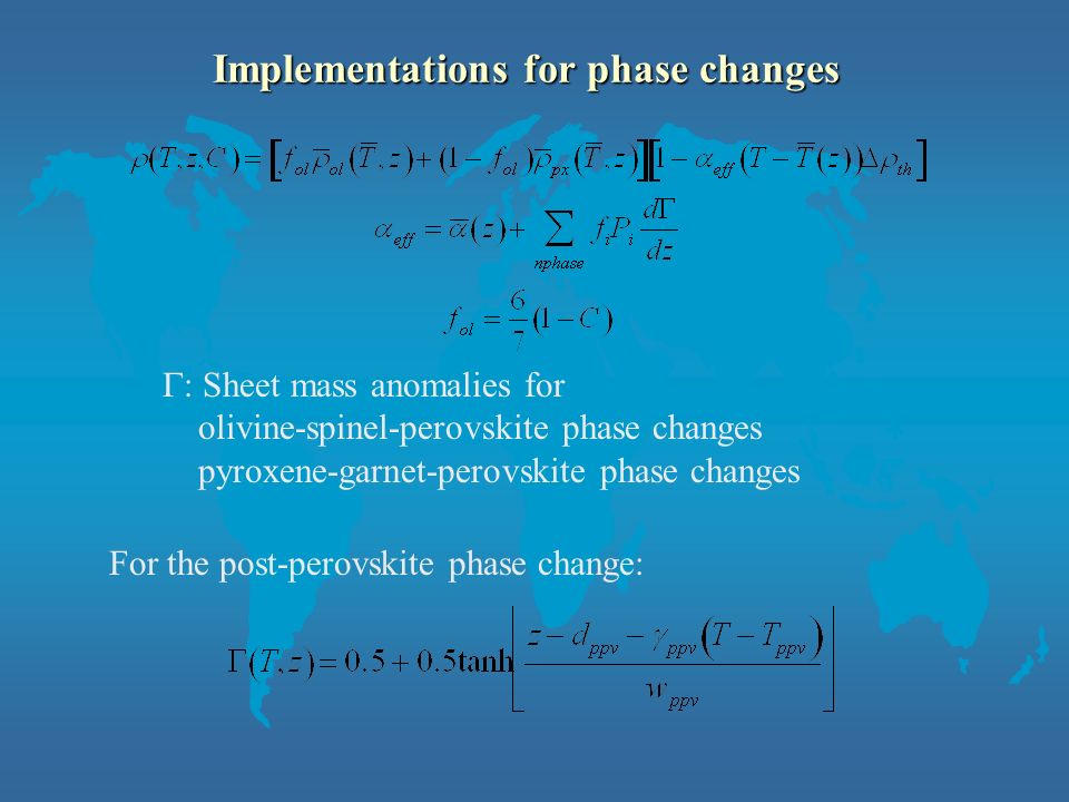 Implementations for phase changes  Sheet mass anomalies for olivine-spinel-perovskite phase changes pyroxene-garnet-perovskite phase changes For the post-perovskite phase change: