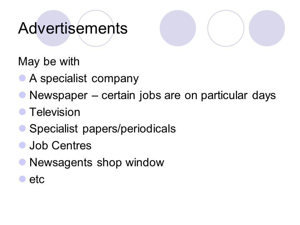 Advertisements May be with A specialist company Newspaper – certain jobs are on particular days Television Specialist papers/periodicals Job Centres Newsagents shop window etc