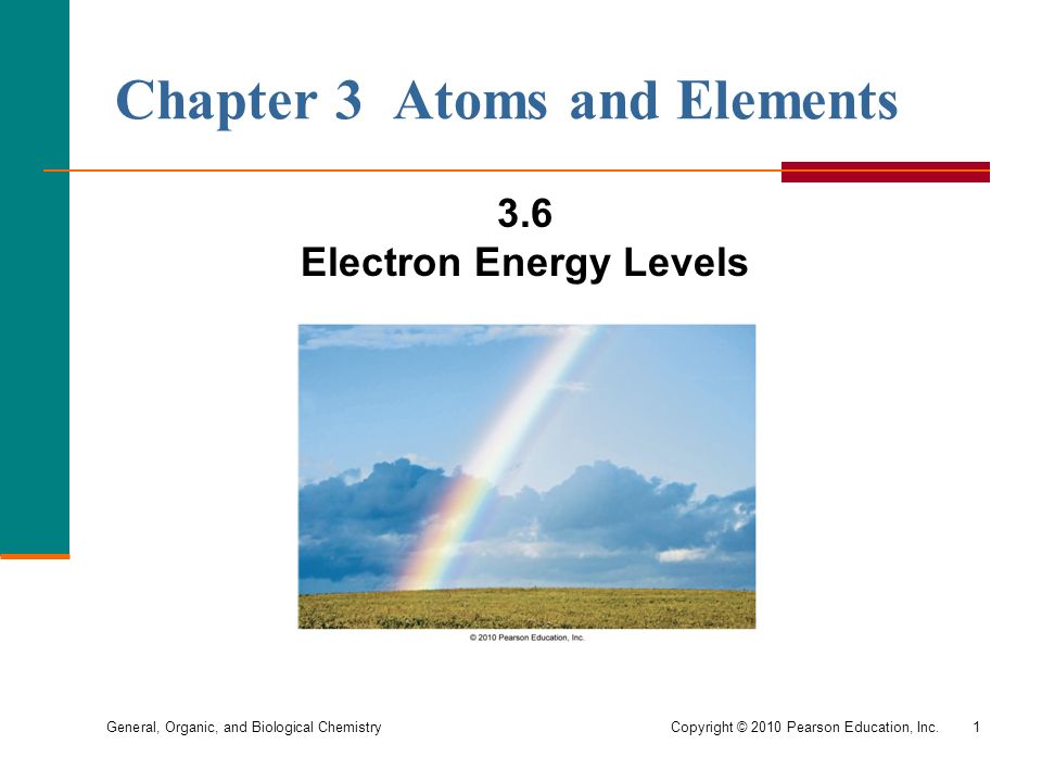 General, Organic, and Biological Chemistry Copyright © 2010 Pearson Education, Inc.1 Chapter 3 Atoms and Elements 3.6 Electron Energy Levels
