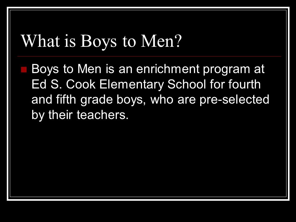 What is Boys to Men. Boys to Men is an enrichment program at Ed S.