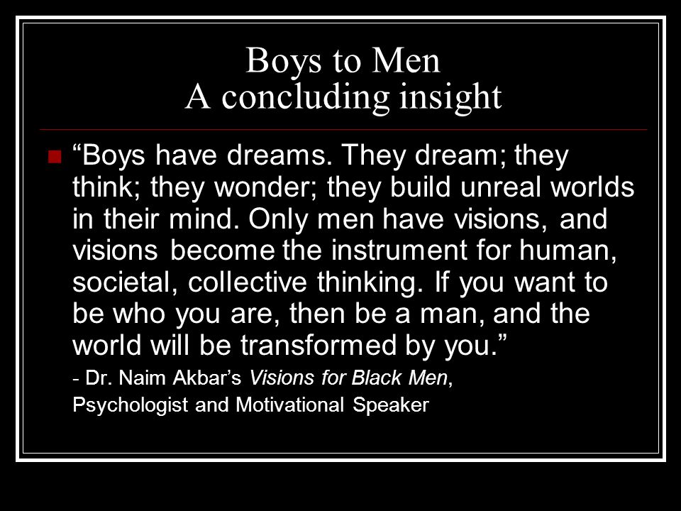 Boys to Men A concluding insight Boys have dreams.