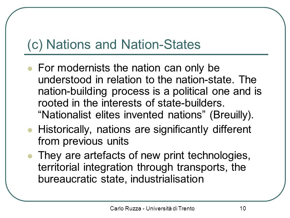 Carlo Ruzza - Università di Trento 10 (c) Nations and Nation-States For modernists the nation can only be understood in relation to the nation-state.