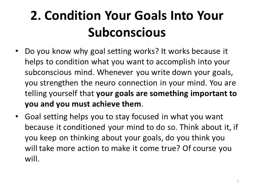 2. Condition Your Goals Into Your Subconscious Do you know why goal setting works.