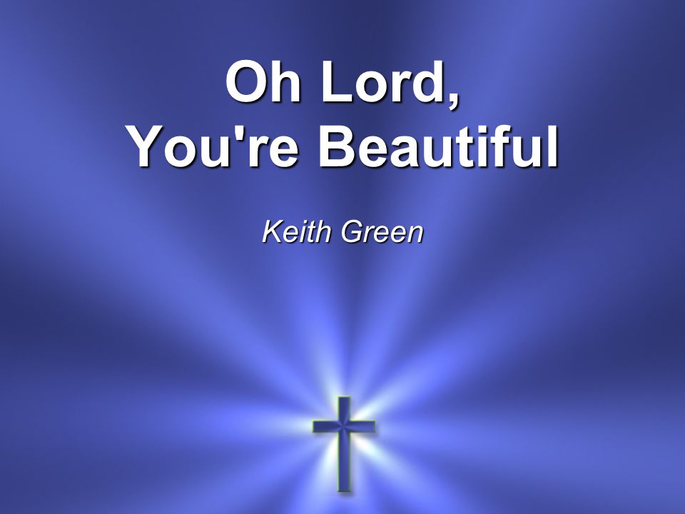 Oh Lord, You re Beautiful Keith Green