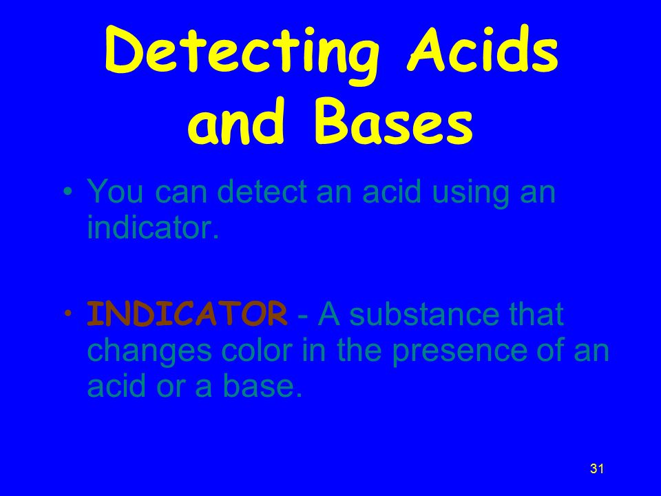31 Detecting Acids and Bases You can detect an acid using an indicator.