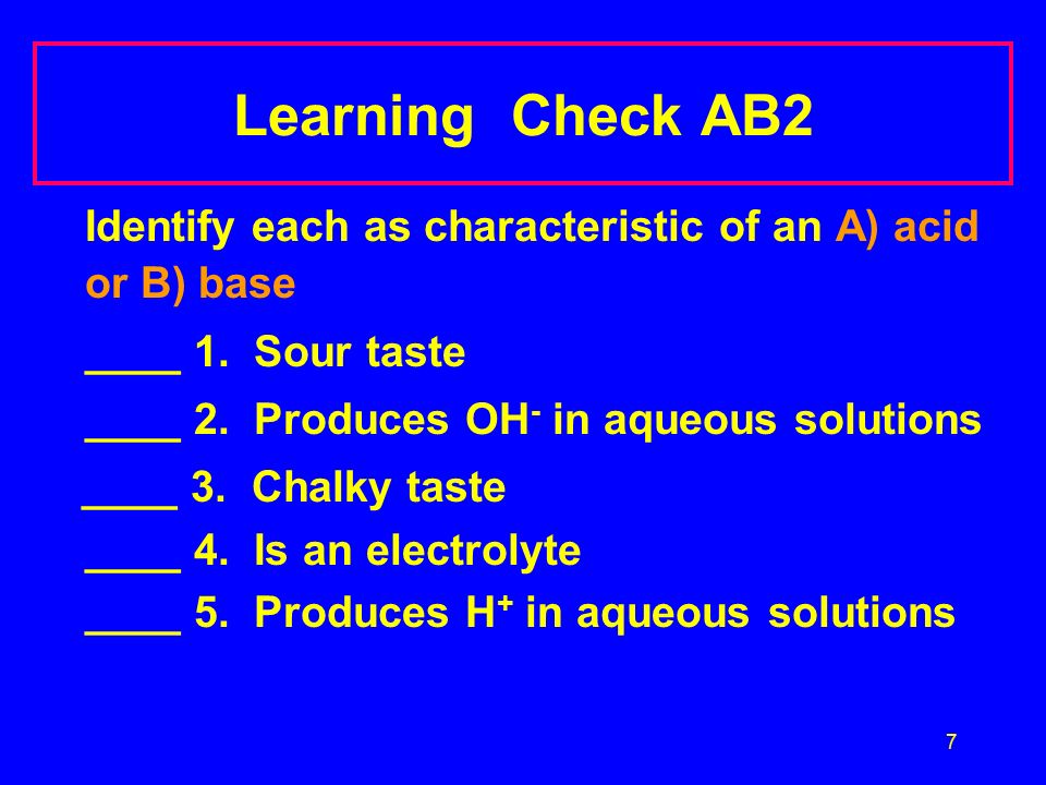 7 Learning Check AB2 Identify each as characteristic of an A) acid or B) base ____ 1.