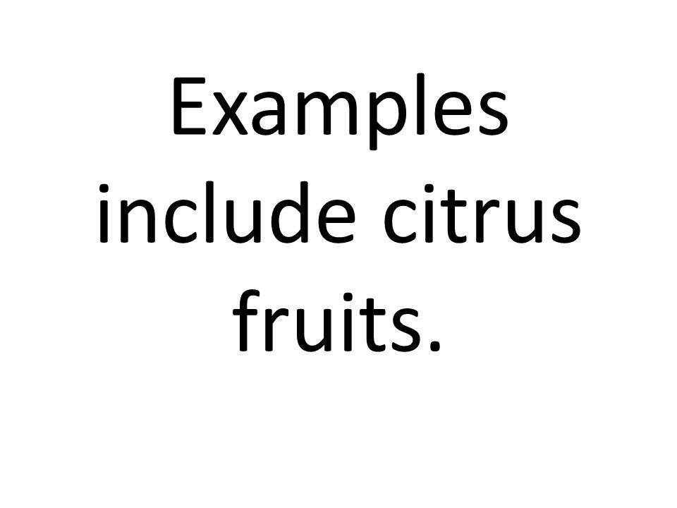 Examples include citrus fruits.
