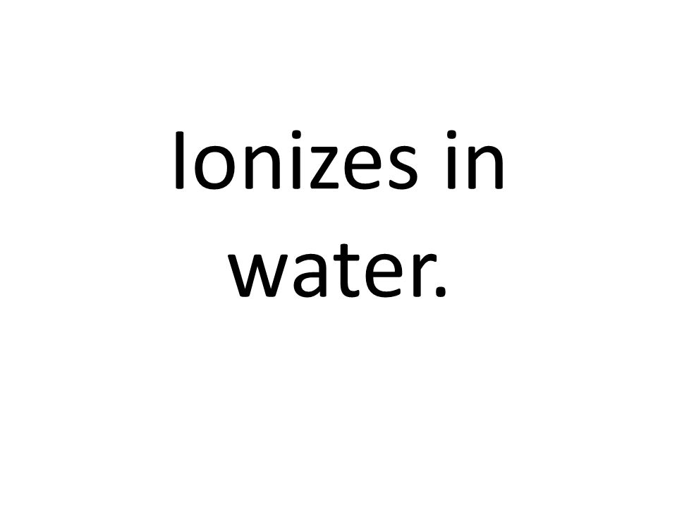 Ionizes in water.