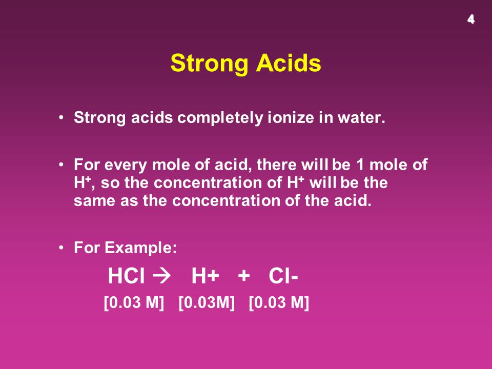 4 Strong Acids Strong acids completely ionize in water.