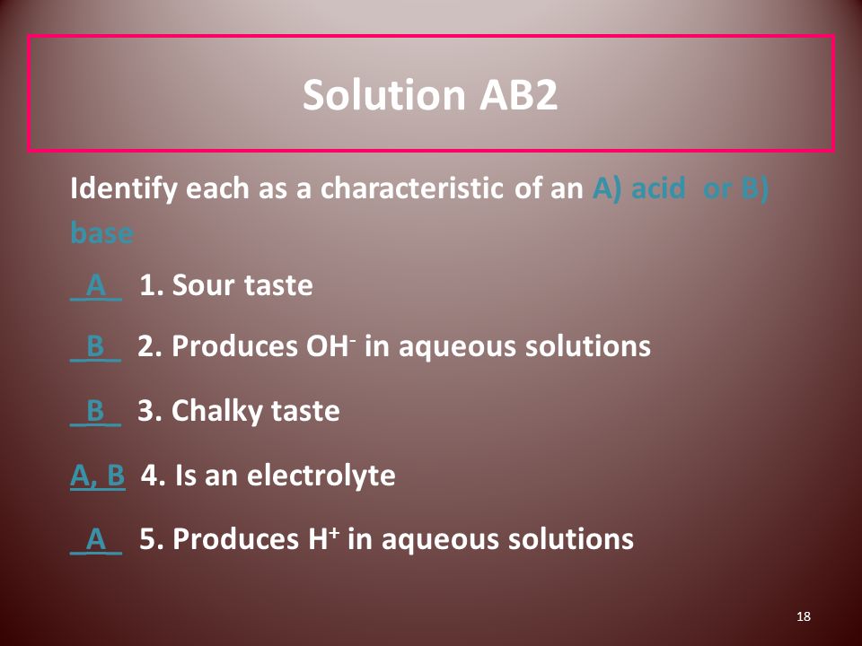 18 Solution AB2 Identify each as a characteristic of an A) acid or B) base _A_ 1.