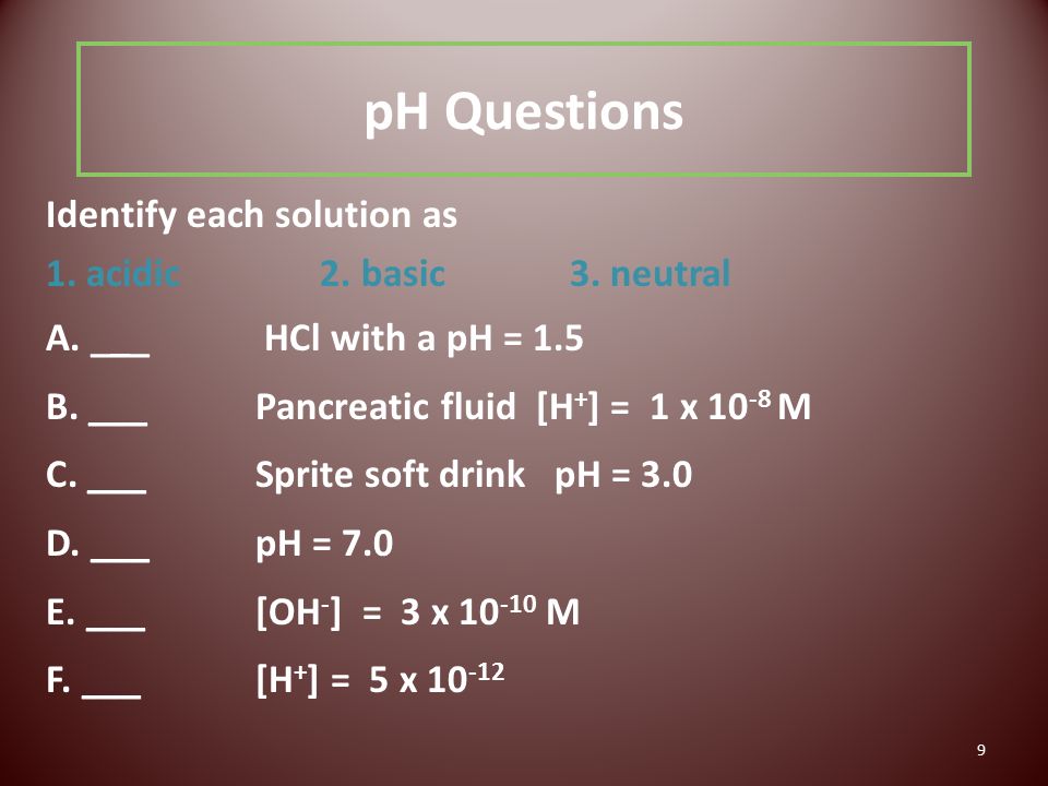 9 pH Questions Identify each solution as 1. acidic 2.