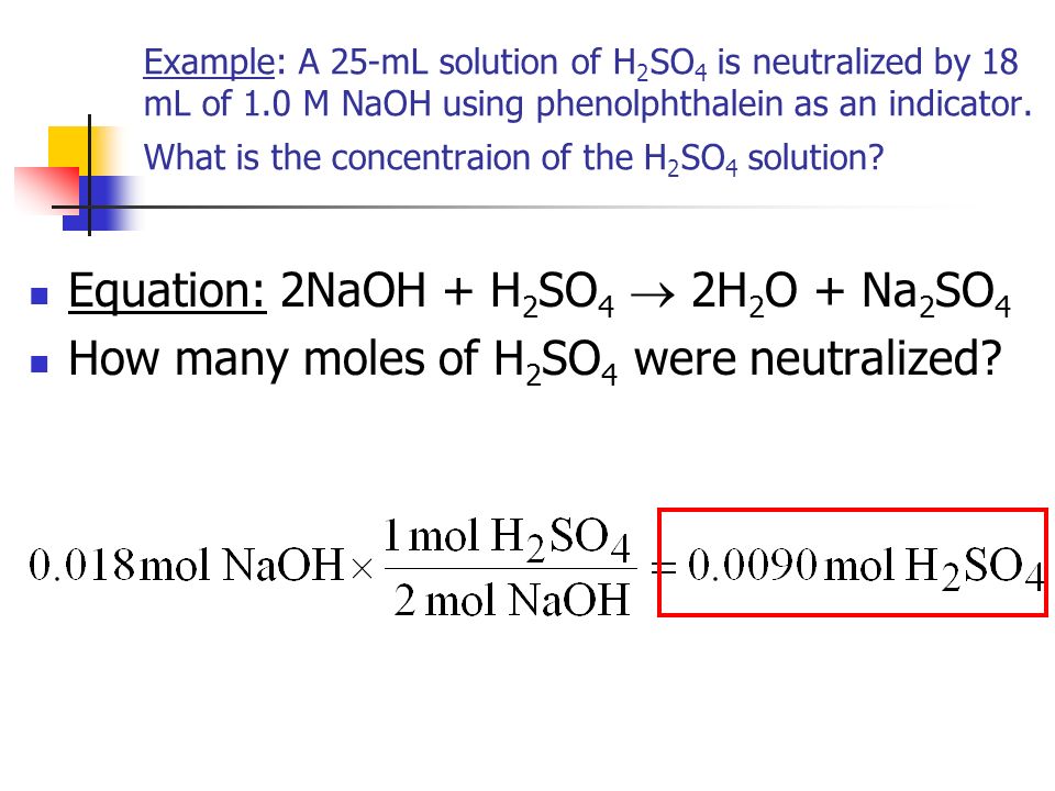 Example: A 25-mL solution of H 2 SO 4 is neutralized by 18 mL of 1.0 M NaOH using phenolphthalein as an indicator.