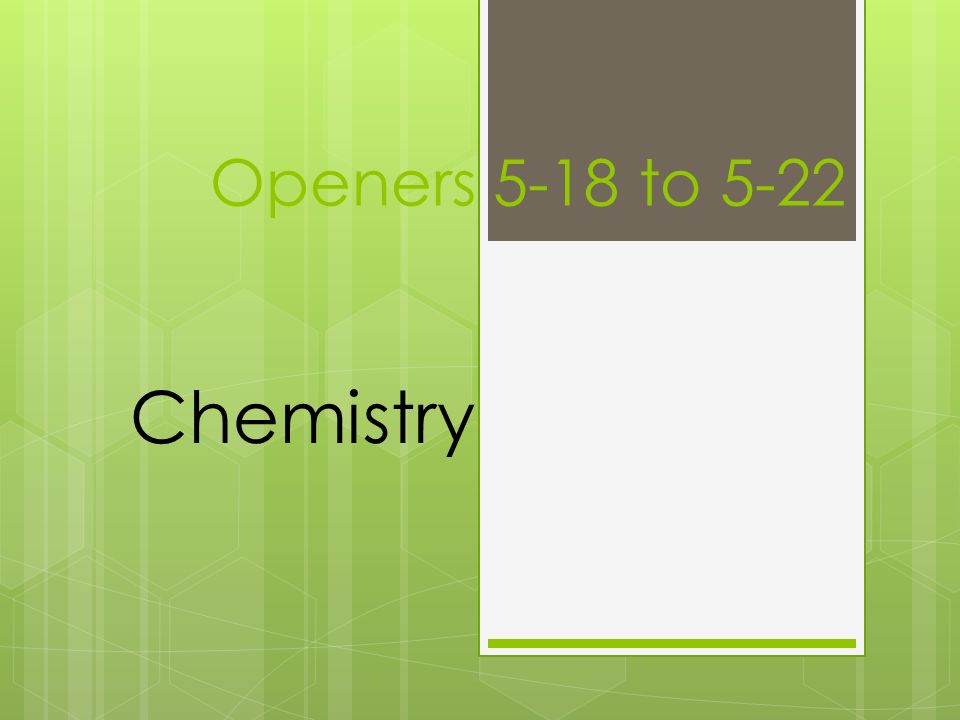 Openers 5-18 to 5-22 Chemistry