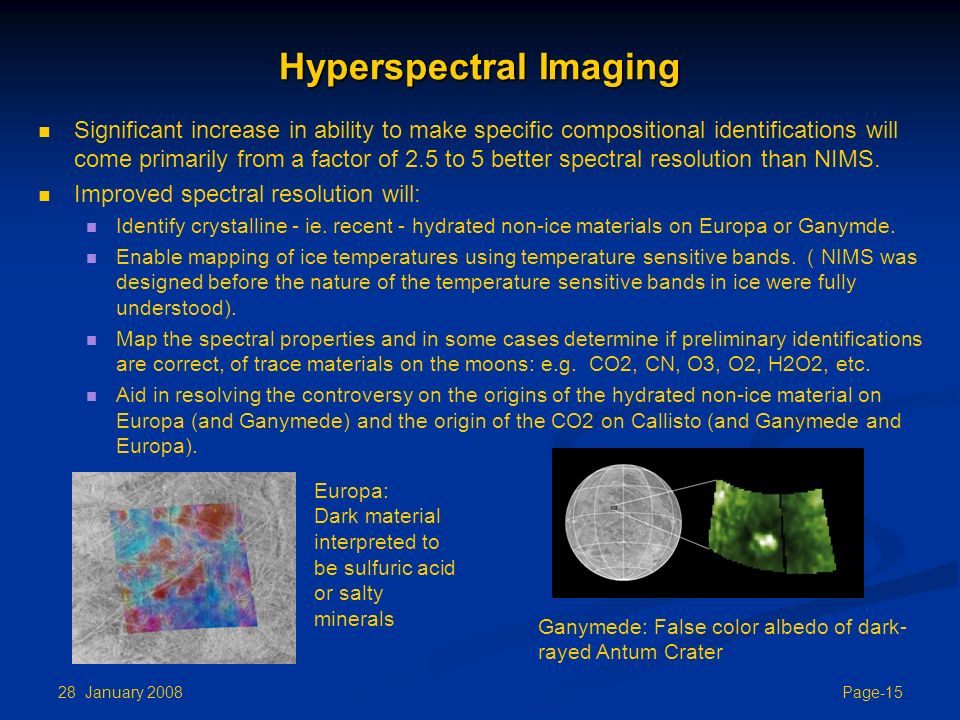 28 January 2008 Page-15 Hyperspectral Imaging Significant increase in ability to make specific compositional identifications will come primarily from a factor of 2.5 to 5 better spectral resolution than NIMS.