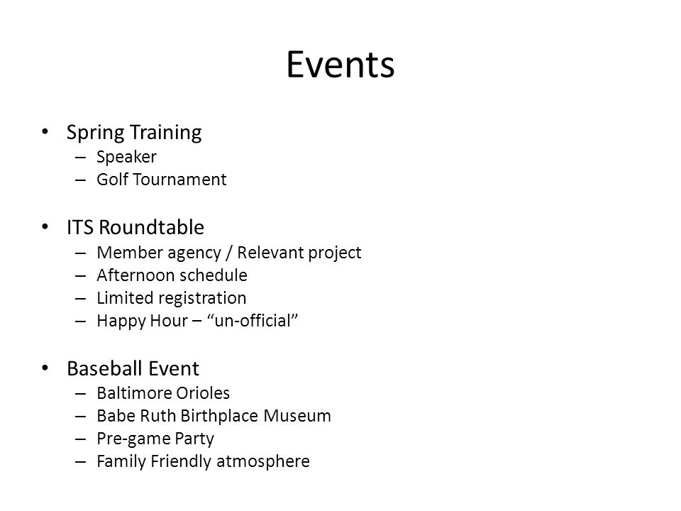 Events Spring Training – Speaker – Golf Tournament ITS Roundtable – Member agency / Relevant project – Afternoon schedule – Limited registration – Happy Hour – un-official Baseball Event – Baltimore Orioles – Babe Ruth Birthplace Museum – Pre-game Party – Family Friendly atmosphere