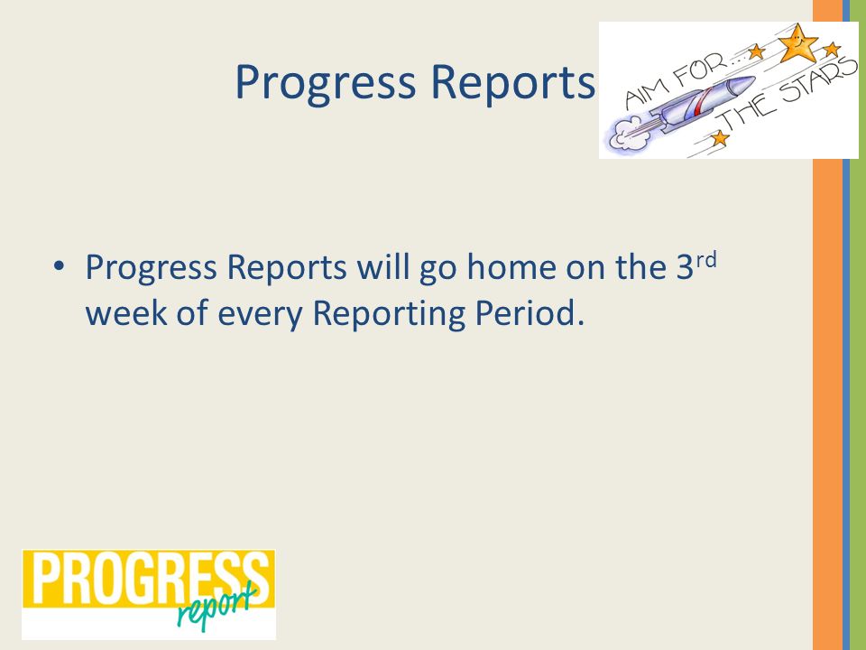 Progress Reports Progress Reports will go home on the 3 rd week of every Reporting Period.