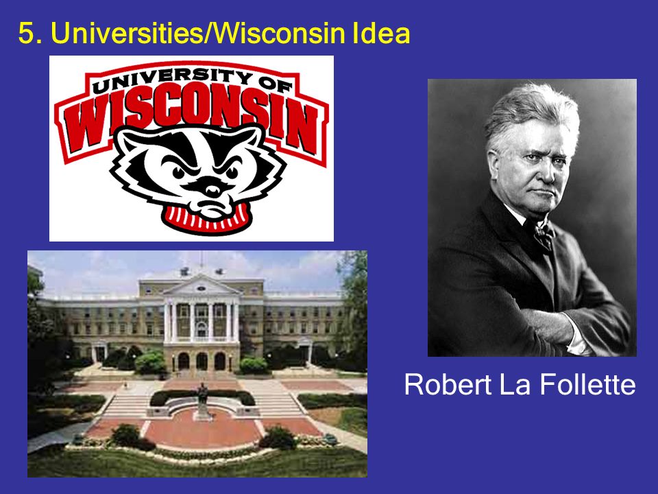 5. Universities/Wisconsin Idea Robert La Follette