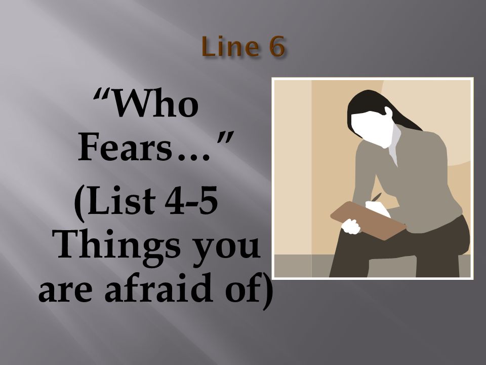 Who Fears… (List 4-5 Things you are afraid of)