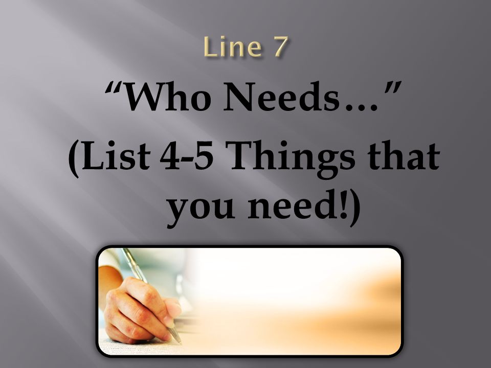 Who Needs… (List 4-5 Things that you need!)
