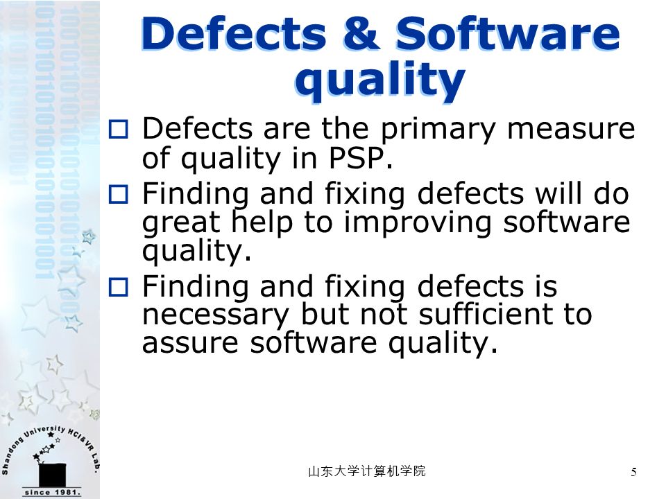 山东大学计算机学院 5 Defects & Software quality  Defects are the primary measure of quality in PSP.