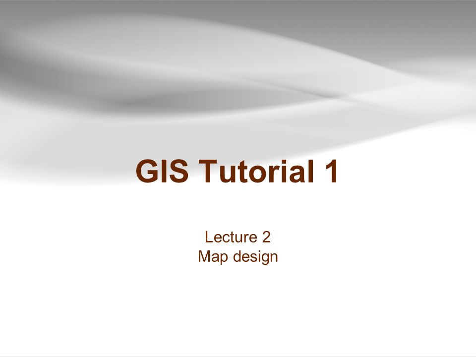 GIS Tutorial 1 Lecture 2 Map design