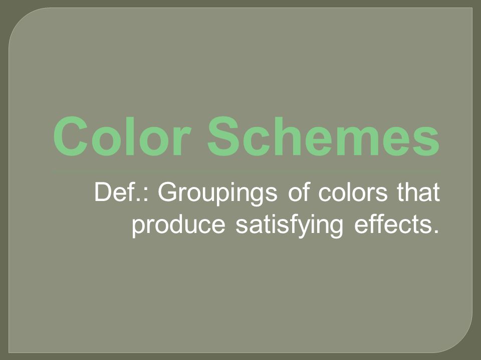 Def.: Groupings of colors that produce satisfying effects.