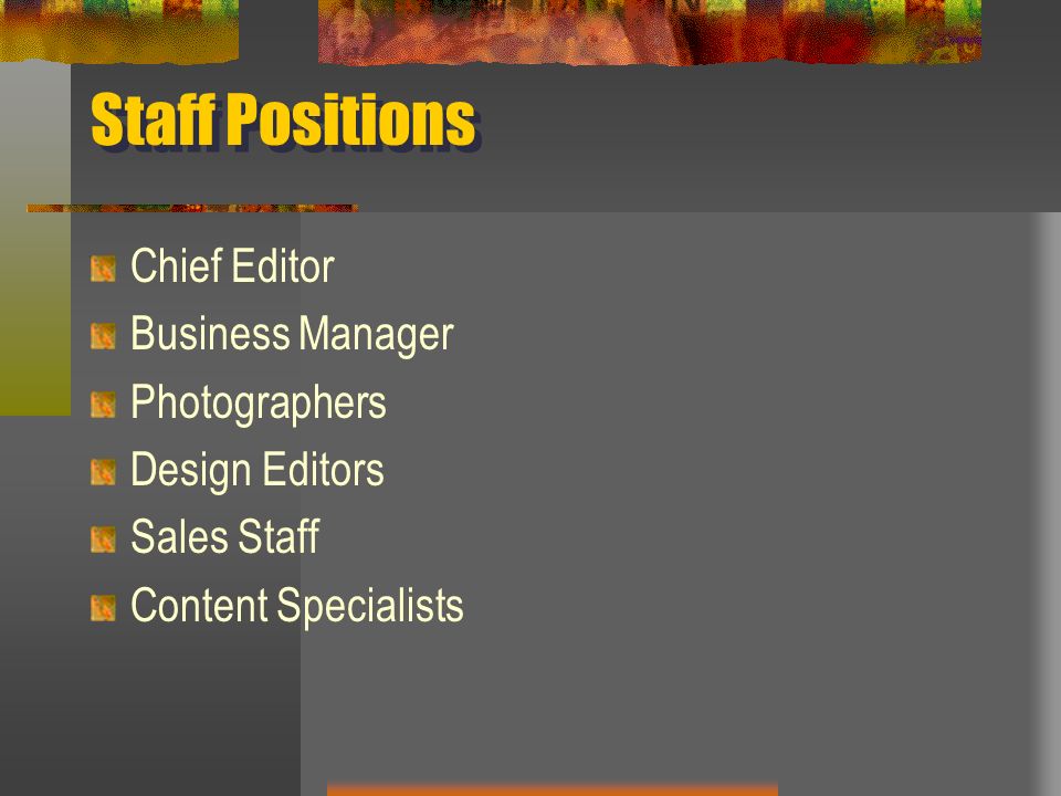 Staff Positions Chief Editor Business Manager Photographers Design Editors Sales Staff Content Specialists