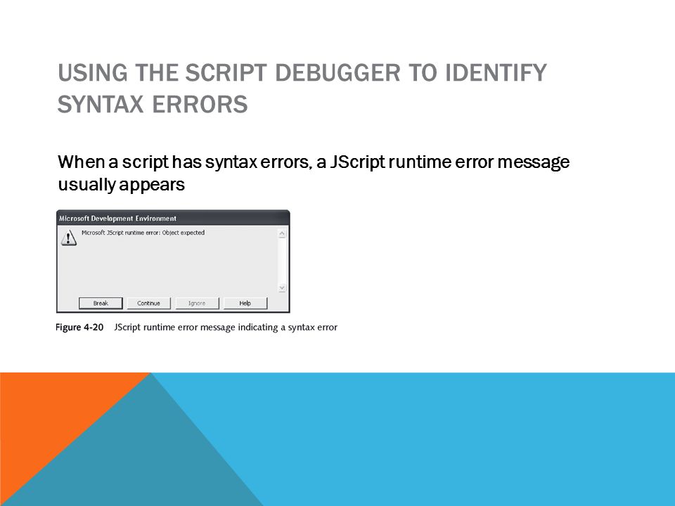USING THE SCRIPT DEBUGGER TO IDENTIFY SYNTAX ERRORS When a script has syntax errors, a JScript runtime error message usually appears