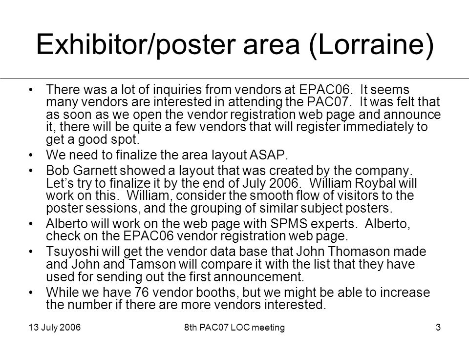 13 July 20068th PAC07 LOC meeting3 Exhibitor/poster area (Lorraine) There was a lot of inquiries from vendors at EPAC06.