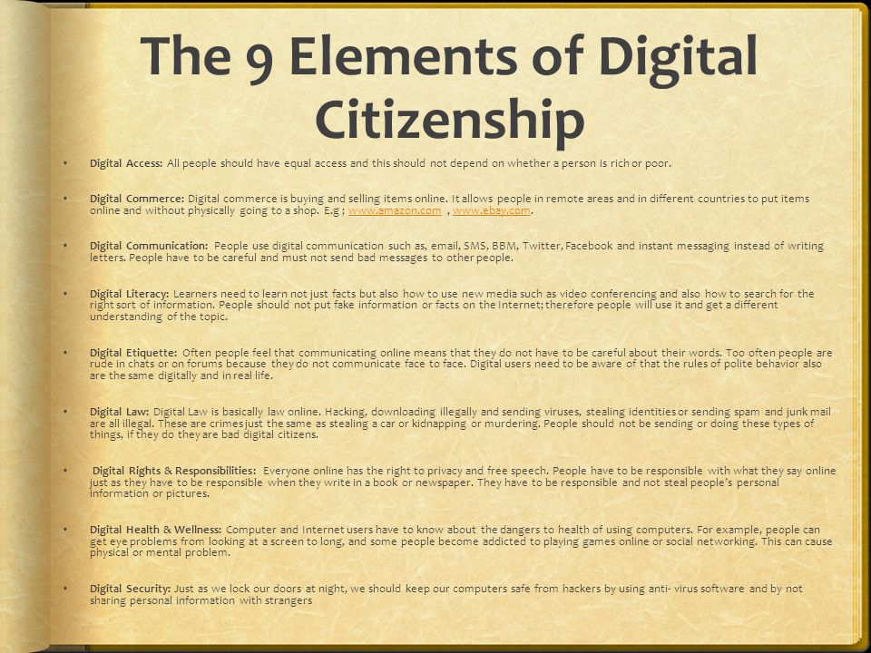 The 9 Elements of Digital Citizenship  Digital Access: All people should have equal access and this should not depend on whether a person is rich or poor.