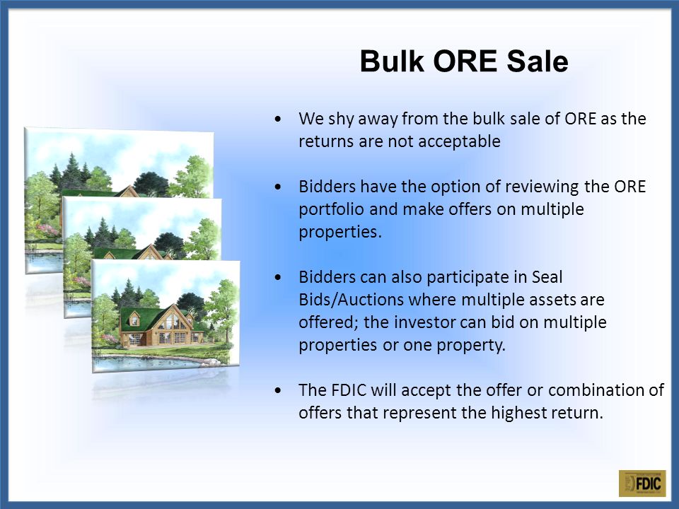 We shy away from the bulk sale of ORE as the returns are not acceptable Bidders have the option of reviewing the ORE portfolio and make offers on multiple properties.
