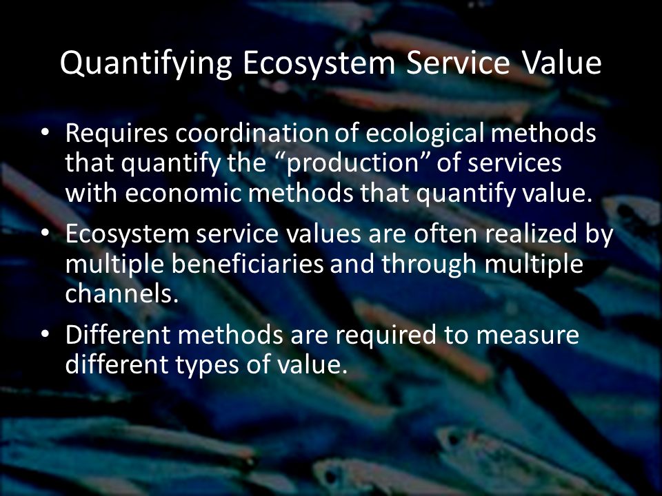 Quantifying Ecosystem Service Value Requires coordination of ecological methods that quantify the production of services with economic methods that quantify value.