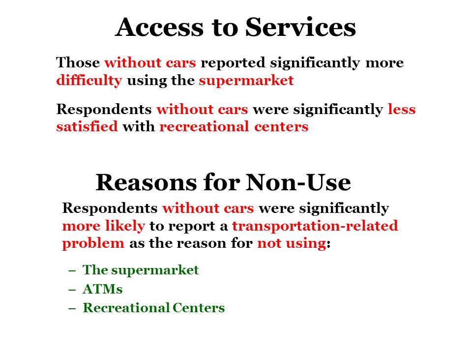 Use of Services After controlling for demographic factors, respondents without cars were significantly less likely to use….