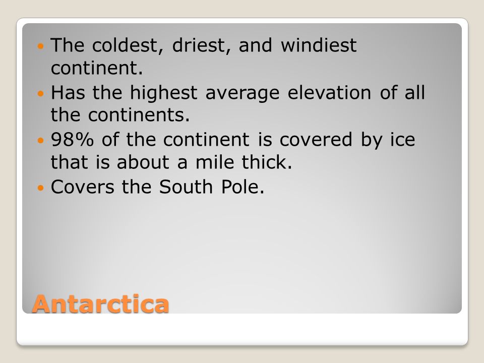 Antarctica The coldest, driest, and windiest continent.
