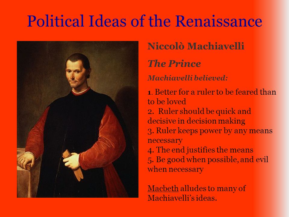 Political Ideas of the Renaissance Niccolò Machiavelli The Prince Machiavelli believed: 1.